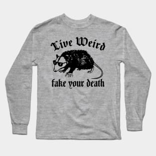 Live Weird, Fake Your Death Long Sleeve T-Shirt